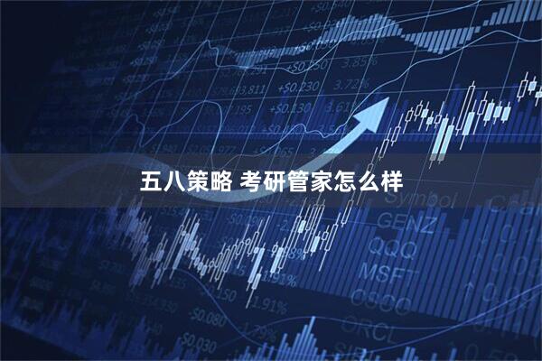 五八策略 考研管家怎么样